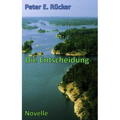 Die Entscheidung, Taschenbuch von Peter E. Rücker, BoD – Books on Demand, 978-3-8448-0748-6