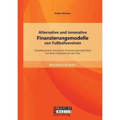 Alternative und innovative Finanzierungsmodelle von Fußballvereinen: Darstellung einer innovativen Finanzierungsmöglichkeit und deren Akzeptanz bei