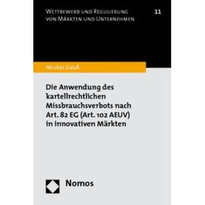 Die Anwendung des kartellrechtlichen Missbrauchsverbots nach Art. 82 EG (Art. 102 AEUV) in innovativen Märkten, Taschenbuch von Nicolas Gauss, Nomos,