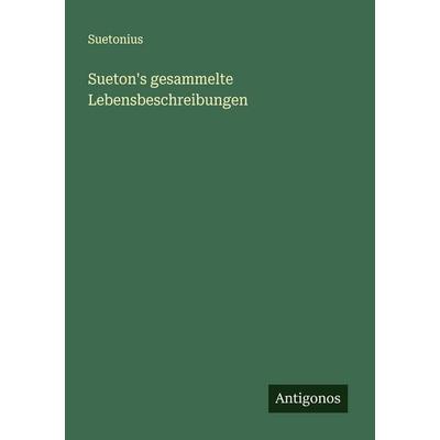 Sueton's gesammelte Lebensbeschreibungen, Taschenbuch von Suetonius, Antigonos Verlag, 978-3-386-17502-9
