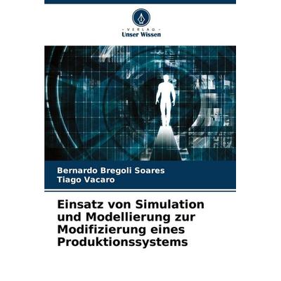 Einsatz von Simulation und Modellierung zur Modifizierung eines Produktionssystems, Taschenbuch von Bernardo Bregoli Soares,Tiago Vacaro, Verlag Unser