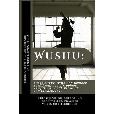 Wushu, Taschenbuch von Thomas H. Fletcher,Whalen Kwon-Ling, Independently Published