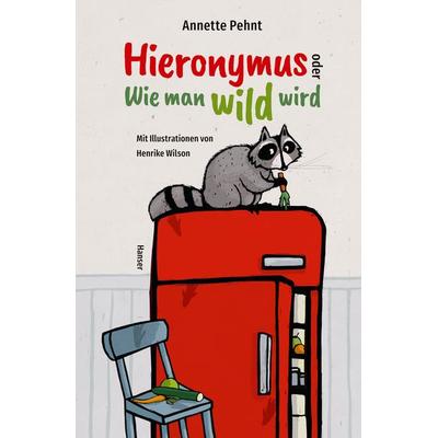 Hieronymus oder Wie man wild wird, Gebundene Ausgabe von Annette Pehnt, Carl Hanser