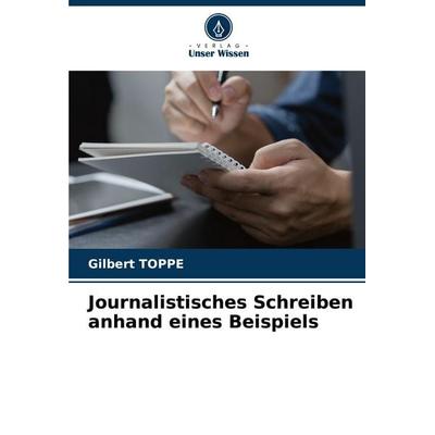 Journalistisches Schreiben anhand eines Beispiels, Taschenbuch von Gilbert Toppé, Verlag Unser Wissen, 978-620-8-51664-2