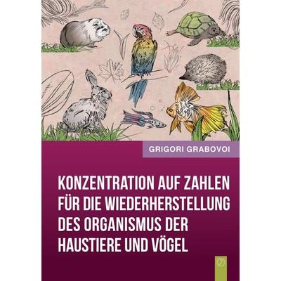 Konzentration auf Zahlen für die Wiederherstellung des Organismus der Haustiere und Vögel, Taschenbuch von Grigori Grabovoi, BoD – Books on Demand,