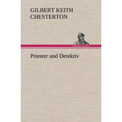 Priester und Detektiv, Gebundene Ausgabe von Gilbert Keith Chesterton, Tredition, 978-3-8472-4525-4