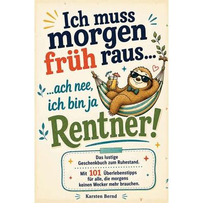 Das lustige Geschenkbuch zum Ruhestand: Ich muss morgen früh raus...ach nee, ich bin ja Rentner!, Taschenbuch von Karsten Bernd, Rentnerglück Verlag,