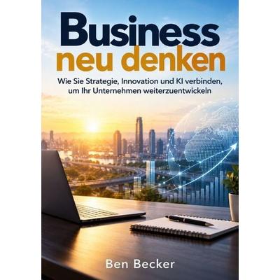 Business neu denken, Taschenbuch von Ben Becker, Epubli, 978-3-565-76106-7