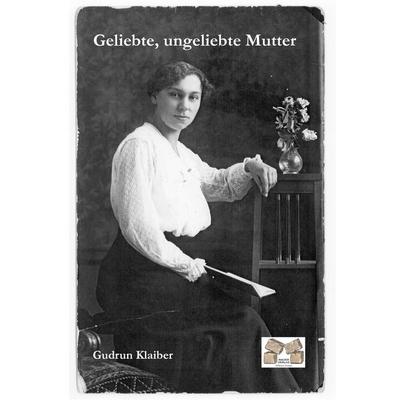 Geliebte, ungeliebte Mutter, Paperback von Gudrun Klaiber, Mauer Verlag, 978-3-938606-90-2