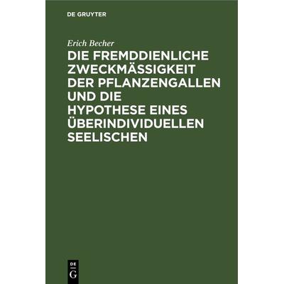 Die fremddienliche Zweckmäßigkeit der Pflanzengallen und die Hypothese eines überindividuellen Seelischen, Gebundene Ausgabe von Erich Becher, De