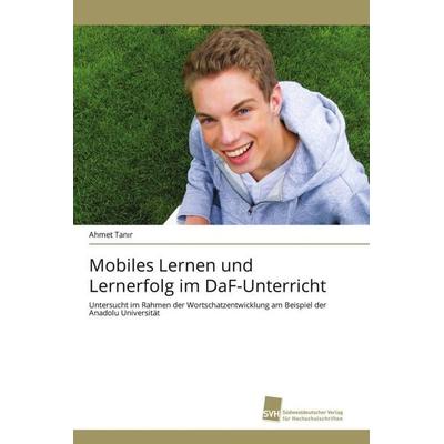 Mobiles Lernen und Lernerfolg im DaF-Unterricht, Taschenbuch von Ahmet Tan¿r, Südwestdeutscher Verlag für Hochschulschriften, 978-3-8381-3474-1