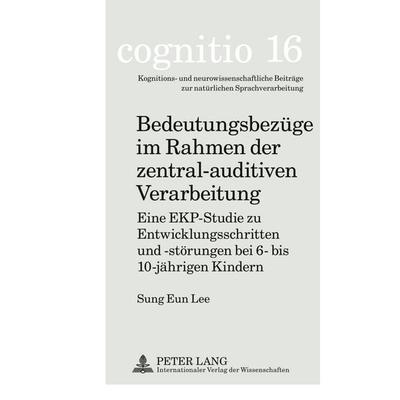 Bedeutungsbezuege im Rahmen der zentral-auditiven Verarbeitung, Gebundene Ausgabe von Sung-Eun Lee, Peter Lang GmbH, Internationaler Verlag der