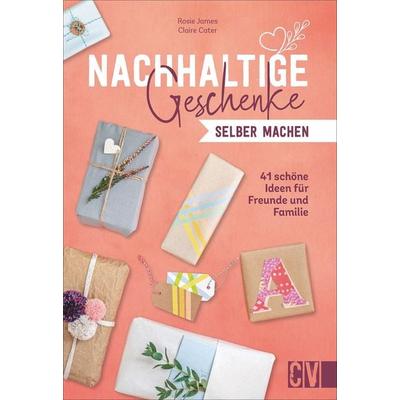 Nachhaltige Geschenke selber machen, Gebundene Ausgabe von Rosie James,Claire Cater, Christophorus, 978-3-8388-3799-4