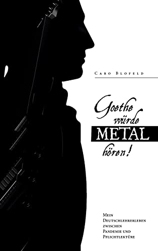 Caro Blofeld - Goethe würde Metal hören: Mein Deutschlehrerleben zwischen Pandemie und Pflichtlektüre - Preis vom 09.10.2026 07:28:09 h