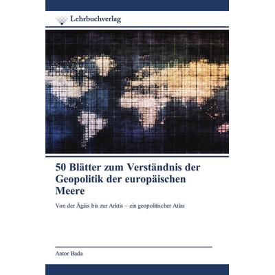 50 Blätter zum Verständnis der Geopolitik der europäischen Meere, Taschenbuch von Antor Bada, Lehrbuchverlag
