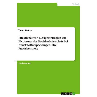 Effektivität von Designstrategien zur Förderung der Kreislaufwirtschaft bei Kunststoffverpackungen. Drei Praxisbeispiele, Taschenbuch von Tugay