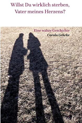 Carola Gehrke - Willst Du wirklich sterben, Vater meines Herzens?: Eine wahre Geschichte - Preis vom 01.10.2026 17:08:56 h
