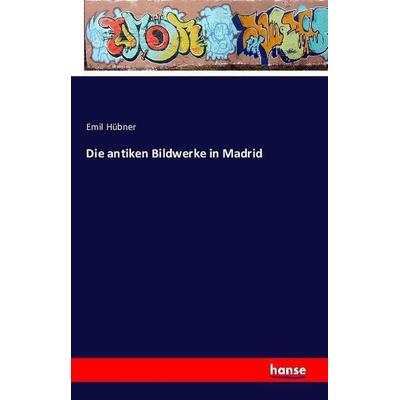 Die antiken Bildwerke in Madrid, Taschenbuch von Emil Hübner, Hansebooks, 978-3-7411-1757-2