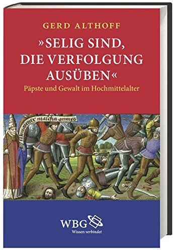Gerd Althoff - »Selig sind, die Verfolgung ausüben«: Päpste und Gewalt im Hochmittelalter - Preis vom 16.10.2026 11:41:07 h