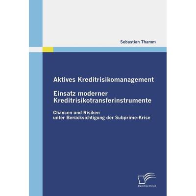 Aktives Kreditrisikomanagement: Einsatz moderner Kreditrisikotransferinstrumente, Taschenbuch von Sebastian Thamm, Diplomica Verlag GmbH,