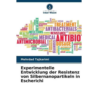 Experimentelle Entwicklung der Resistenz von Silbernanopartikeln in Escherichi, Taschenbuch von Mehrdad Tajkarimi, Verlag Unser Wissen,