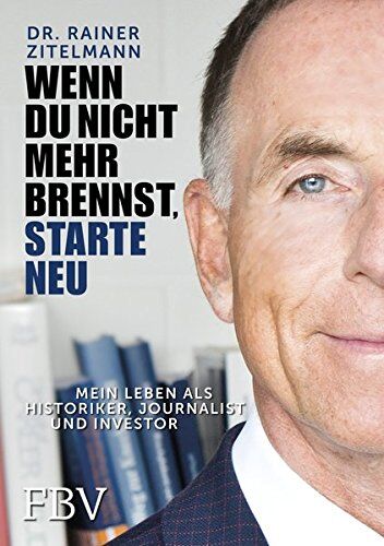 Rainer Zitelmann - Wenn Du nicht mehr brennst, starte neu!: Mein Leben als Historiker, Journalist und Investor - Preis vom 09.10.2026 07:28:09 h