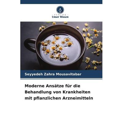 Moderne Ansätze für die Behandlung von Krankheiten mit pflanzlichen Arzneimitteln, Taschenbuch von Seyyedeh Zahra Mousavitabar, Verlag Unser Wissen,