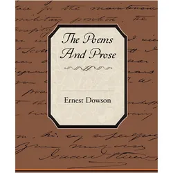 The Poems and Prose of Ernest Dowson, Belletristik von Ernest Dowson