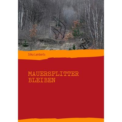 Mauersplitter bleiben, Taschenbuch von Silka Lamberts, BoD – Books on Demand, 978-3-8370-5302-9