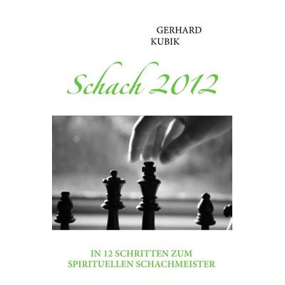 Schach 2012, Taschenbuch von Gerhard Kubik, BoD – Books on Demand, 978-3-8391-9518-5