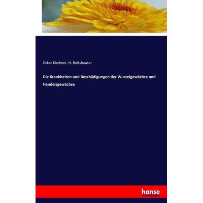 Die Krankheiten und Beschädigungen der Wurzelgewächse und Handelsgewächse, Taschenbuch von Oskar Kirchner,H. Boltshauser, Hansebooks,