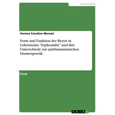 Form und Funktion der Reyen in Lohensteins 'Sophonisbe' und ihre Unterschiede zur späthumanistischen Dramenpoetik., Taschenbuch von Verena Caroline