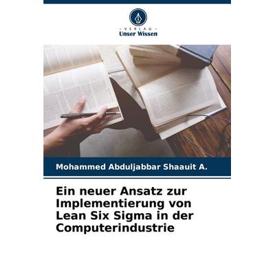 Ein neuer Ansatz zur Implementierung von Lean Six Sigma in der Computerindustrie, Taschenbuch von Mohammed Abduljabbar Shaauit A., Verlag Unser