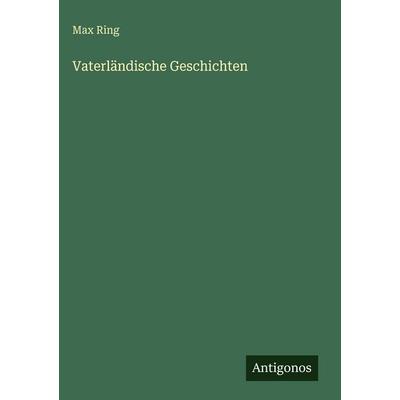 Vaterländische Geschichten, Gebundene Ausgabe von Max Ring, Antigonos Verlag, 978-3-388-49107-3