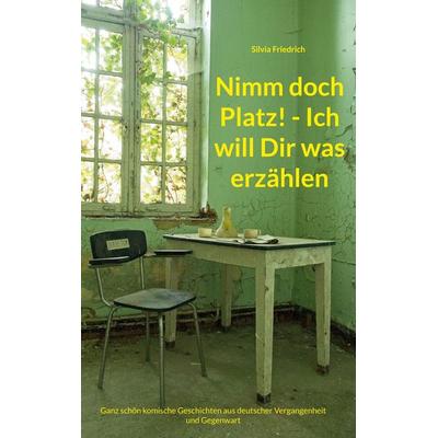Nimm doch Platz! - Ich will Dir was erzählen, Taschenbuch von Silvia Friedrich, BoD – Books on Demand, 978-3-696-76259-9