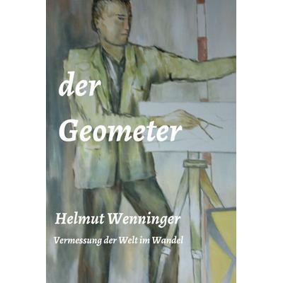 der Geometer, Gebundene Ausgabe von Helmut Wenninger, Tredition, 978-3-347-25957-7