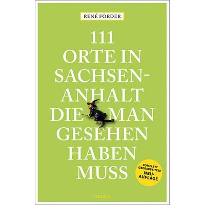 111 Orte in Sachsen-Anhalt, die man gesehen haben muss, Taschenbuch von René Förder, Emons Verlag