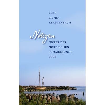 Notizen unter der nordischen Sommersonne, Gebundene Ausgabe von Elke Siems-Klappenbach, BoD – Books on Demand, 978-3-8334-7566-5
