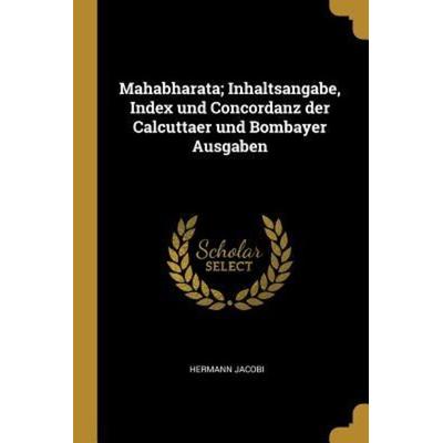 Mahabharata; Inhaltsangabe, Index Und Concordanz Der Calcuttaer Und Bombayer Ausgaben, Taschenbuch von Hermann Jacobi, Creative Media Partners, LLC,