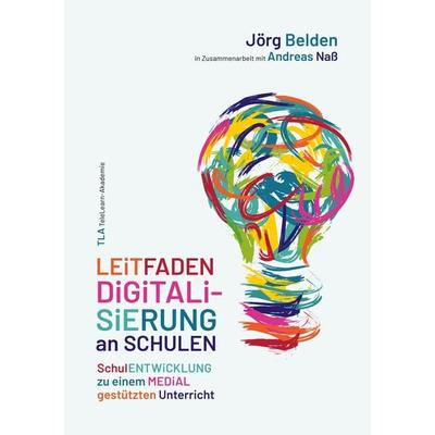 Leitfaden Digitalisierung an Schulen, Gebundene Ausgabe von Jörg P. Belden, TLA TeleLearn-Akademie, 978-3-940613-09-7
