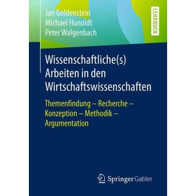 Wissenschaftliche(s) Arbeiten in den Wirtschaftswissenschaften, Taschenbuch von Jan Goldenstein,Michael Hunoldt,Peter Walgenbach, Springer Fachmedien
