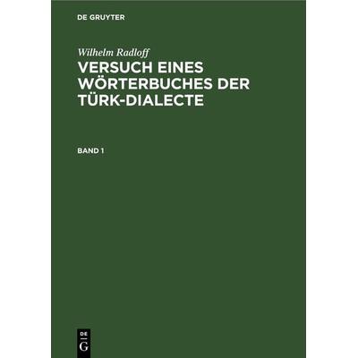 Versuch eines Wörterbuches der Türk-Dialecte. Band 1, Gebundene Ausgabe von , De Gruyter, 978-3-11-241571-9