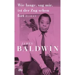 Wie lange, sag mir, ist der Zug schon fort, Belletristik von James Baldwin