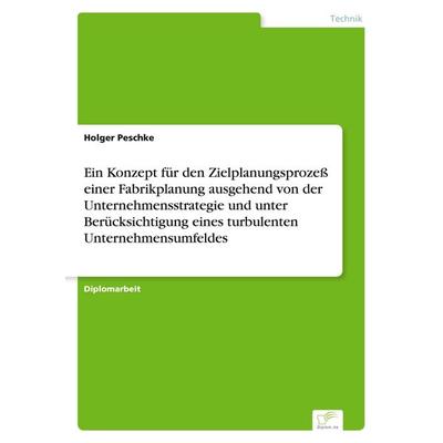 Ein Konzept für den Zielplanungsprozeß einer Fabrikplanung ausgehend von der Unternehmensstrategie und unter Berücksichtigung eines turbulenten