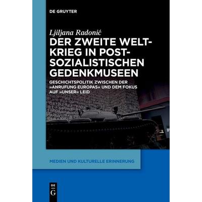 Der Zweite Weltkrieg in postsozialistischen Gedenkmuseen, Taschenbuch von Ljiljana Radonić, De Gruyter, 978-3-11-126361-8