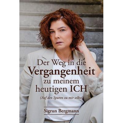 Der Weg in die Vergangenheit zu meinem heutigen ICH, Taschenbuch von Sigrun Bergmann, Lifebiz20 Verlag, 978-3-903440-27-2