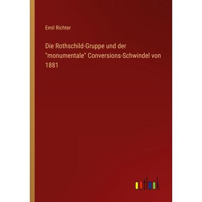 Die Rothschild-Gruppe und der 'monumentale' Conversions-Schwindel von 1881, Taschenbuch von Emil Richter, Outlook, 978-3-368-54785-1