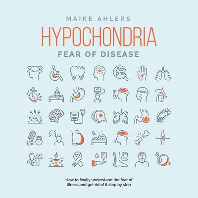 Hypochondria - Fear of disease: How to finally understand the fear of illness and get rid of it step by step - Maike Ahlers, Audio, 9783757603076