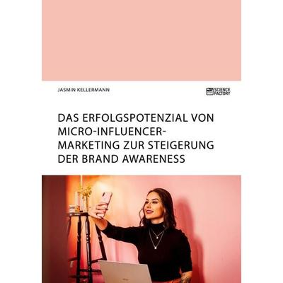 Das Erfolgspotenzial von Micro-Influencer-Marketing zur Steigerung der Brand Awareness, Taschenbuch von Jasmin Kellermann, Science Factory,