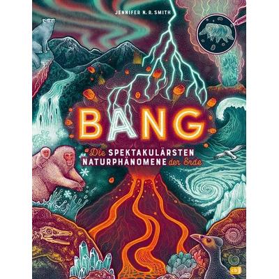 BANG! - Die spektakulärsten Naturphänomene der Erde, Gebundene Ausgabe von Jennifer N.R. Smith, CBJ, 978-3-570-18160-7